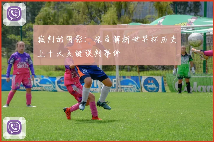 裁判的阴影：深度解析世界杯历史上十大关键误判事件