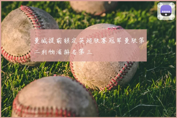 曼城提前锁定英超联赛冠军曼联第二利物浦排名第三