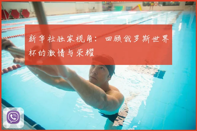 新华社独家视角：回顾俄罗斯世界杯的激情与荣耀