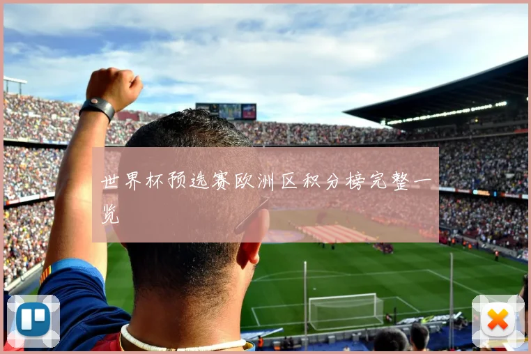 世界杯预选赛欧洲区积分榜完整一览