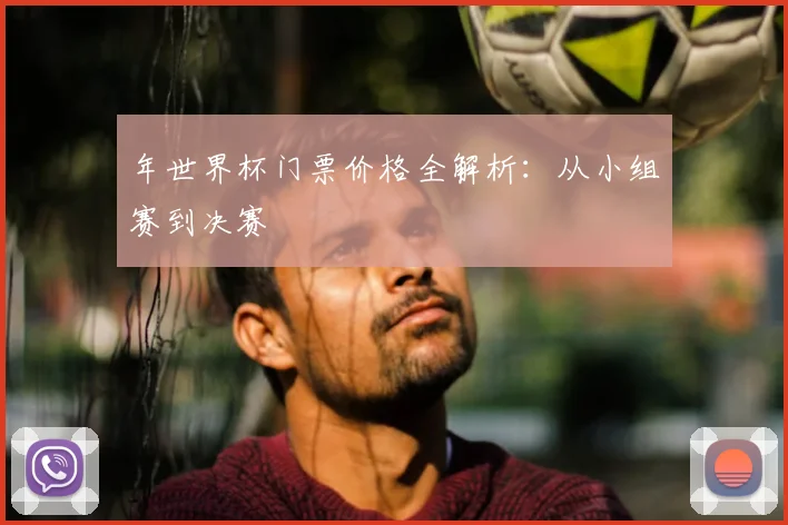 年世界杯门票价格全解析：从小组赛到决赛